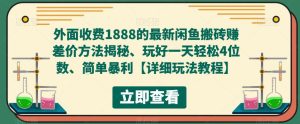 外面收费1888的最新闲鱼搬砖赚差价方法揭秘、玩好一天轻松4位数、简单暴利【详细玩法教程】-虚拟资源库