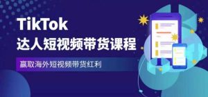 2023最新TikTok达人短视频带货课程,赢取海外短视频带货红利-虚拟资源库