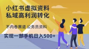 小红书虚拟资料私域高利润转化，不内卷赛道公务员资料，实现一部手机日入500+-虚拟资源库