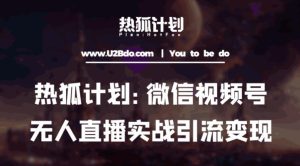 热狐计划：微信视频号鸡哥无人直播新玩法，无人直播撸礼物+引流变现带素材-虚拟资源库