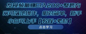 发视频躺赚日入200+整套方案可落地操作,相对简单,新手小白可上手【教程+素材】-虚拟资源库