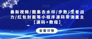 最新视频/图集去水印/步数/王者战力/红包封面等小程序源码带流量主【源码+教程】-虚拟资源库
