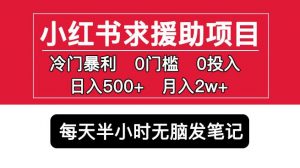 小红书求援助项目,冷门但暴利0门槛无脑发笔记日入500+月入2w可多号操作-虚拟资源库