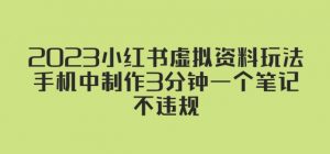2023小红书虚拟资料玩法，手机中制作3分钟一个笔记不违规-虚拟资源库