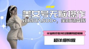 美女号无脑操作,轻松日入500+,全自动变现,超详细教程-虚拟资源库