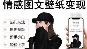 抖音情感图文壁纸变现，纯原创玩法，爆单最高日收益破万，精品稳定低保项目-虚拟资源库