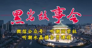 听潮阁学社黑岩故事会实操全流程，三级分销小说推文模式，1万播放充值500，简单粗暴！-虚拟资源库