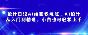 设计日记AI绘画教练班,AI设计从入门到精通,小白也可轻松上手-虚拟资源库