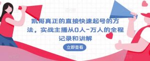 凯哥真正的直接快速起号的方法,实战主播从0人-万人的全程记录和讲解-虚拟资源库