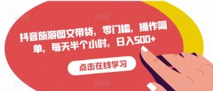 抖音旅游图文带货，零门槛，操作简单，每天半个小时，日入500+-虚拟资源库