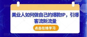 美业人如何做自己的爆款IP,引爆客流新流量-虚拟资源库