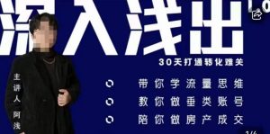 阿浅地产圈·深入浅出1.0,带你学流量思维,教你做垂直账号,陪你做房产成交-虚拟资源库