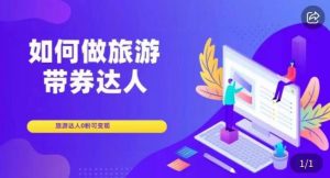 如何做旅游带券达人，​零粉开通达人团购，旅游达人0粉可变现-虚拟资源库