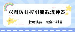 火爆双图防封控引流截流神器,最近非常好用的短视频截流方法【揭秘】-虚拟资源库