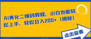 AI美化二维码教程,小白也能轻松上手,轻松日入200+【揭秘】-虚拟资源库