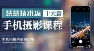 朱慧慧技术流手机摄影教学，了解手机拍摄技巧，能独立用手机拍摄有品质的短视频-虚拟资源库
