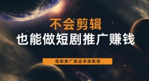 不会剪辑也能做短剧推广赚钱,短剧推广搬运详细教程-虚拟资源库