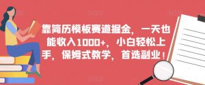 靠简历模板赛道掘金,一天也能收入1000+,小白轻松上手,保姆式教学,首选副业!-虚拟资源库