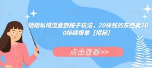 陌陌私域流量野路子玩法，20块钱的东西卖200持续爆单【揭秘】-虚拟资源库