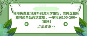 利用免费复习资料引流大学生粉,靠网盘拉新和时尚单品两次变现,一单利润100-200+【揭秘】-虚拟资源库