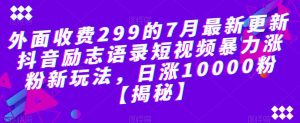 外面收费299的7月最新更新抖音励志语录短视频暴力涨粉新玩法,日涨10000粉【揭秘】-虚拟资源库