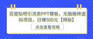 百度贴吧引流卖PPT模板,无脑搬砖虚拟项目,日赚500元【揭秘】-虚拟资源库