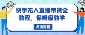 快手无人直播带货全教程，保姆级教学【揭秘】-虚拟资源库