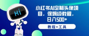 小红书AI定制头像项目,保姆级教程,日入500+【教程+工具】【揭秘】-虚拟资源库