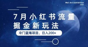 7月小红书流量掘金最新玩法,冷门蓝海小项目,日入200+【揭秘】-虚拟资源库