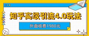 外面收费1980知乎高级引流4.0玩法，纯实操课程【揭秘】-虚拟资源库