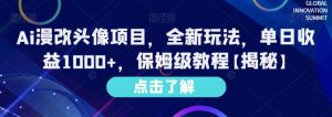Ai漫改头像项目,全新玩法,单日收益1000+,保姆级教程【揭秘】-虚拟资源库