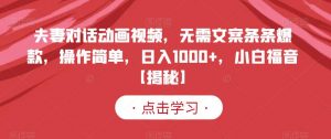 夫妻对话动画视频,无需文案条条爆款,操作简单,日入1000+,小白福音【揭秘】-虚拟资源库