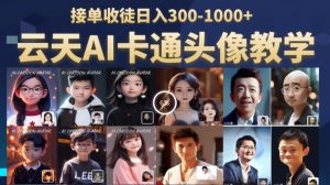 云天AI定制头像保姆级教学，接单收徒日入300-1000+-虚拟资源库