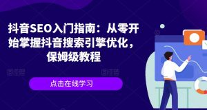 抖音SEO入门指南:从零开始掌握抖音搜索引擎优化,保姆级教程-虚拟资源库