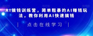 AI搞钱训练营,简单粗暴的AI赚钱玩法,教你利用AI快速搞钱-虚拟资源库
