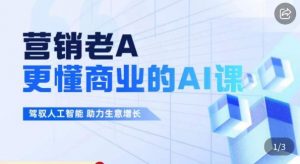 营销老A·更懂商业的AI人工智能课，​驾驭人工智能助力生意增长-虚拟资源库