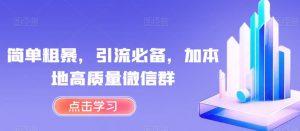简单粗暴，引流必备，加本地高质量微信群【揭秘】-虚拟资源库