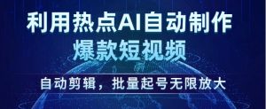 利用热点AI自动制作爆款短视频,自动剪辑,批量起号无限放大【揭秘】-虚拟资源库