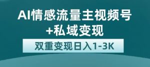 全新AI情感流量主视频号+私域变现,日入1-3K,平台巨大流量扶持【揭秘】-虚拟资源库