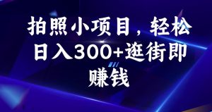 拍照小项目，轻松日入300+逛街即赚钱【揭秘】-虚拟资源库