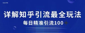 详解知乎引流最全玩法，每日精准引流100+【揭秘】-虚拟资源库