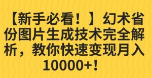 【新手必看！】幻术省份图片生成技术完全解析，教你快速变现并轻松月入10000+【揭秘】-虚拟资源库