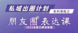 私域出圈计划系列课程之朋友圈表达课,2023全新口碑训练营-虚拟资源库