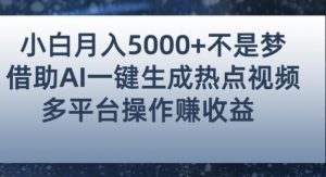 小白也能轻松月赚5000+！利用AI智能生成热点视频，全网多平台赚钱攻略【揭秘】-虚拟资源库