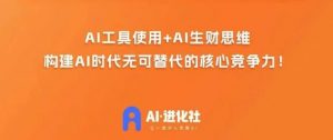 AI进化社·AI商业生财实战课,人人都能上手的AI商业变现课-虚拟资源库