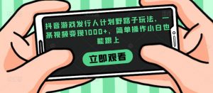 抖音游戏发行人计划野路子玩法，一条视频变现1000+，简单操作小白也能跟上【揭秘】-虚拟资源库