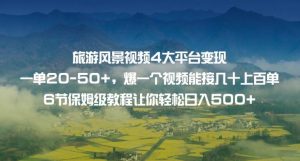 旅游风景视频4大平台变现单20-50+，爆一个视频能接几十上百单6节保姆级教程让你轻松日入500+-虚拟资源库