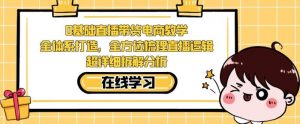 零基础直播带货电商教学，全方位梳理直播逻辑，超详细拆解分析-虚拟资源库