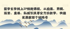 国学玄学线上IP陪跑课程,从拍摄、剪辑、运营、直播、私域引流等全方位教学,快速发展数百个矩阵号-虚拟资源库