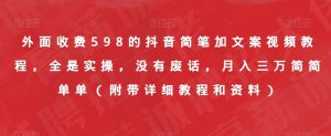 外面收费598的抖音简笔加文案视频教程,全是实操,没有废话,月入三万简简单单(附带详细教程和资料)-虚拟资源库